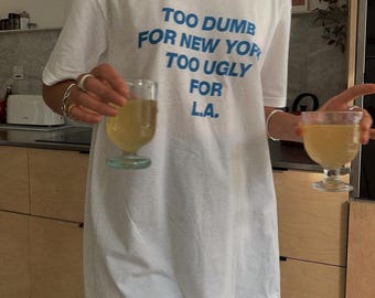 Too Dumb for New York, Too Ugly for L.A. T-shirt
