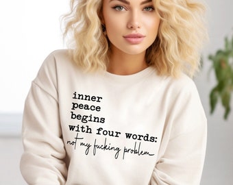 Inner Peace Begins With Four Words Sweatshirt, Best Friend Gift, Sarcastic Sweatshirt, Funny Quotes For Women, Adult Humor Shirt