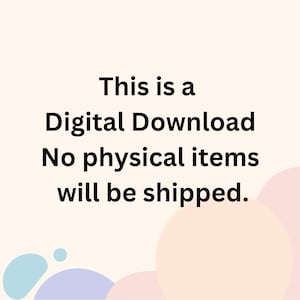 May include: Text on a white background with pastel colored circles in the background. The text reads: This is a Digital Download No physical items will be shipped.