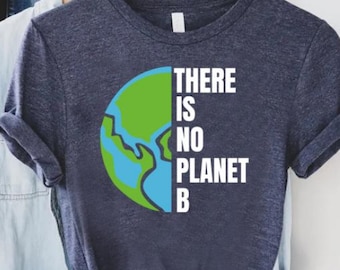 Environmental Shirt,There Is No Planet B Shirt,Earth Day Tshirt,Earth Awareness Gift,Climate Change Shirt,Global Warming,Save The Planet Tee
