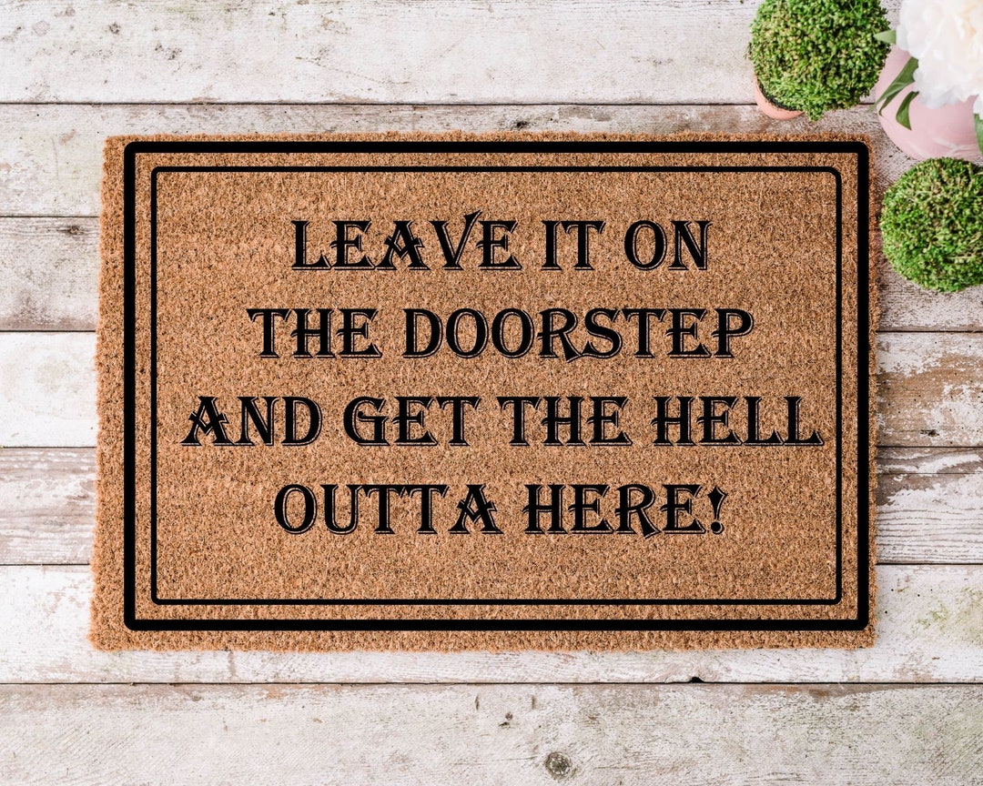 Leave It On The Doorstep And Get The Heck Outta Here Doormat Rug, Funny Doormat, Custom Door Mat