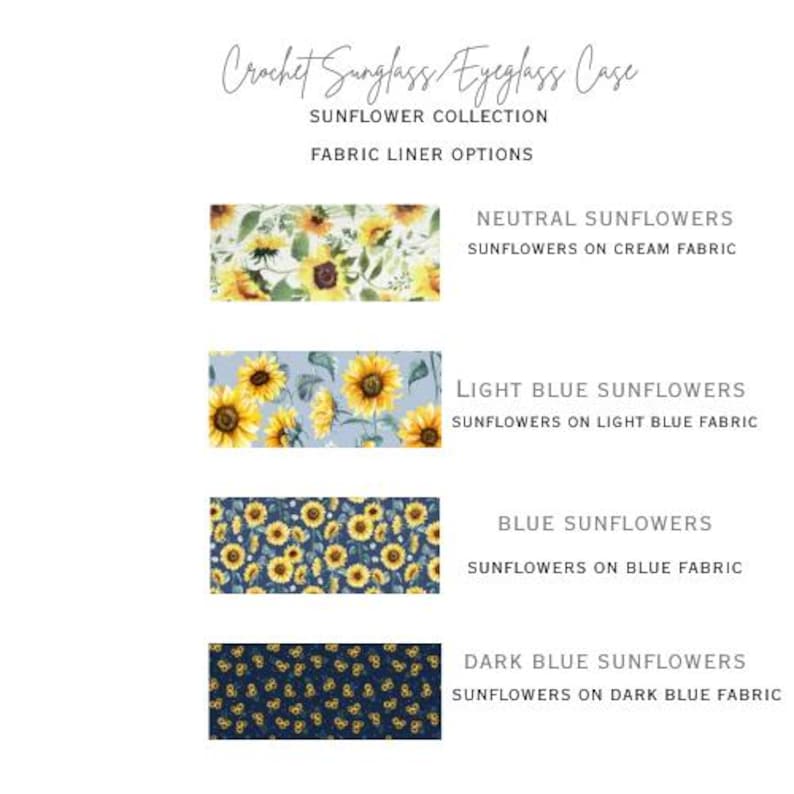 May include: Crochet sunglass or eyeglass case with sunflower fabric liner options.  The options include neutral sunflowers on cream fabric, light blue sunflowers on light blue fabric, blue sunflowers on blue fabric, and dark blue sunflowers on dark blue fabric.