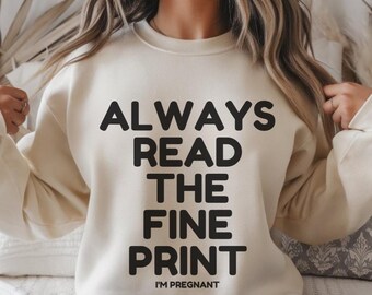 Always Read The Fine Print Sweatshirt, Pregnancy Announcement Sweater, Pregnancy Reveal Sweater, I'm Pregnant Shirt, Baby Reveal Gift