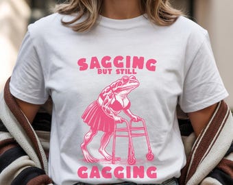 Sagging But Still Gagging Shirt, Inappropriate Shirt, Offensive Shirts, Funny Meme Shirt, Rude Gift, Adult Humor Shirt, Girls Trip Gift