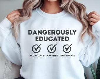 Dangerously Educated Sweatshirt, PhD Graduation Gift, Doctorate Shirt, Masters Degree Shirt, Doctoral Graduation Gift, Funny PhD Gifts