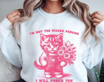 I'm Not the Bigger Person Sweatshirt, Funny Kitten Sweater, Sarcastic Shirt, Funny Sweater, Dark Humor, Funny Meme Sweater, Pastel Goth Gift