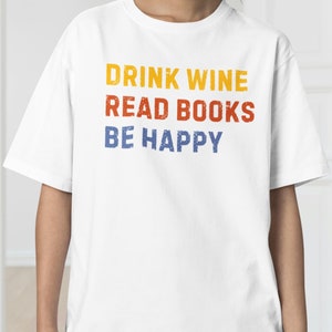 Drink Wine Read Books Be Happy T-Shirt, Book Lover Wine Shirt, Funny Reading Tee, Wine Gift for Women, Bookworm Graphic Tee, Bookworm Shirt
