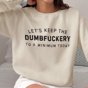 Let's Keep The Dumbfuckery To a Minimum Today Sweatshirt, Bad Bitch Shirt For Women, Funny Saying Hoodie, Funny Mom Gift, Cowerker Sweater