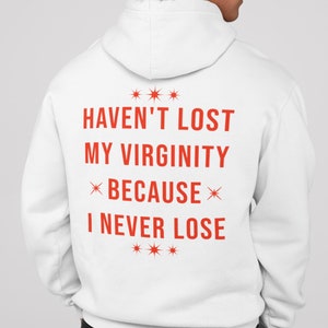 Haven&#39;t Lost My Virginity Because I Never Lose Hoodie, Trendy Hoodie, Bold Y2K Design, Ironic Meme Vibes, Aesthetic for GenZ, Funny Gift Men