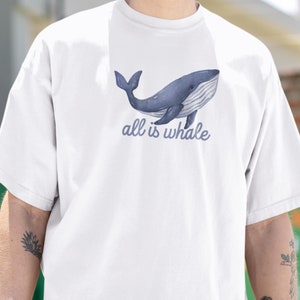 All Is Whale Unisex Shirt, Funny Whale T-Shirt, Funny Animal Shirt, Ocean Lover Shirt, Sea Shirt Gift, Whale lover gift, Gift for Boyfriend