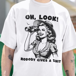 Oh Look Nobody Gives a Sh*t Shirt, Sarcastic Graphic Shirt, Vintage Humor Shirt Gift, Sassy Gift for Men, Dramatic Shirt, Chaos Coordinator