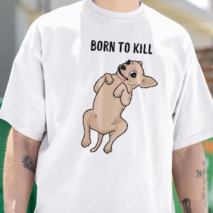 Funny Chihuahua &quot;Born to Kill&quot; Tee: Dog Lover Gift