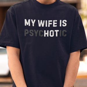 My Wife is Psychotic T-Shirt, Funny Husband Shirt, Funny Father&#39;s Day Gift, Birthday or Anniversary Gift for Husband, Funny Husband Gift
