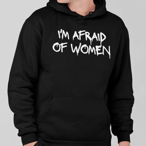 I&#39;m Afraid of Women Hoodie, Funny Hoodie For Men, Offensive Hoodie, Sarcastic Meme Hoodie, Gift for Him, Gen Z Hoodie, Viral Meme Hoodies