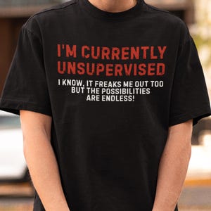 I&#39;m Currently Unsupervised Shirt, Funny Shirts for Men, Funny Saying Mens Shirt, Sarcastic Dad Shirt, Funny Men Tee, Humor Shirt for Adults