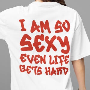I Am So Sexy Even Life Gets Hard Shirt, Funny Sexy Quote T-Shirt, Bold Humor Tee, Sarcastic Adult Graphic Shirt, Edgy Gag Gift, Funny Gift