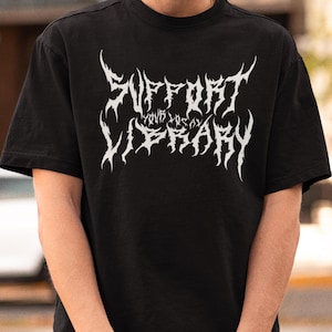 Death Metal Print T-Shirt, Support Your Local Library Shirt, Librarian Gift, Gothic Shirt, Custom Metal Shirt, Dark Academia Aesthetic Tee