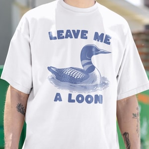 Funny Leave Me A Loon T-Shirt, Loon Shirt, Loon Bird Gift, Birding Lake Tee, Wildlife Gifts, Funny Common Loon Bird Shirt, Loon Gift for him