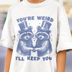 You&#39;re Weird I&#39;ll Keep You Funny Racoon Shirt, Raccoon Lover Shirt, Trendy Racoon Shirt, Weirdcore Clothes, Sarcastic T Shirt, Gift for Her