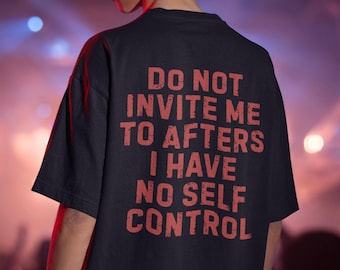 Do Not Invite Me to Afters Shirt, Funny Party Shirt, Festival Hangover Tee, No Self Control Meme Shirt, Meme Tee, Rave Afterparty Humor Gift