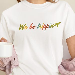 We Be Trippin Vacation Shirt, Trip Outfit, Girls Weekend Matching shirts, Funny Adventure Shirt, Family Vacation Tee Gift, Travel Tee Gift