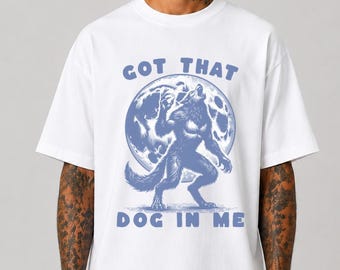 Got That Dog In Me Shirt, Funny Werewolf Shirt, Alpha Energy Tee, Gym Meme Shirt, Wolf Sigma Tee, Savage Mode Shirt, Beast Mode Shirt