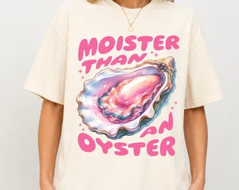 Moister Than An Oyster Shirt, Retro Funny Graphic Tee, Unique Humor Shirt, Cool Gift Idea, Trendy Casual Wear, Oyster shirt, Gift for Her