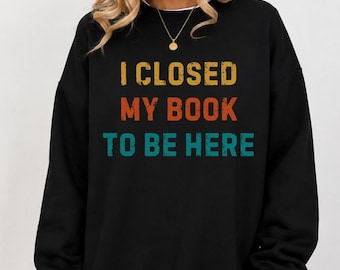 Jag stängde min bok för att vara här tröja, bokälskare present, bokälskare tröja, bokmal present, bokälskare hoodie, litteratur tröja, läströja