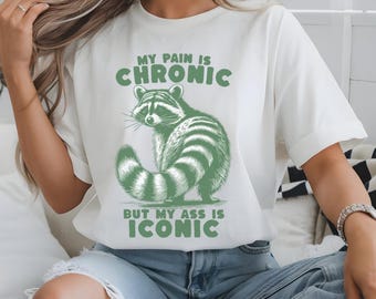Funny Raccoon Shirt, My Pain Is Chronic But My Ass Is Iconic Shirt, Meme Shirt, Animal lover shirt, Raccoon Gift, Funny Gift for Girlfriend