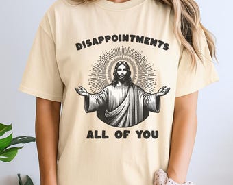 Disappointments All of You Shirt, Jesus Christ Shirt, Funny Jesus Shirt, Anti Religion Shirt, Religious Meme Gift, Funny Christian Shirt