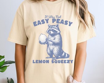 It Was Not Easy Peasy Lemon Squeezy Shirt, Funny Racoon Shirt, Funny Meme Shirt, Summer Shirt, Funny Gift for Her, Sarcastic Shirt