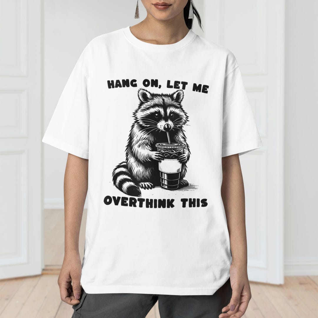 Hang on Let Me Overthink This Shirt, Funny Raccoon Shirt, Cute Animal ...
