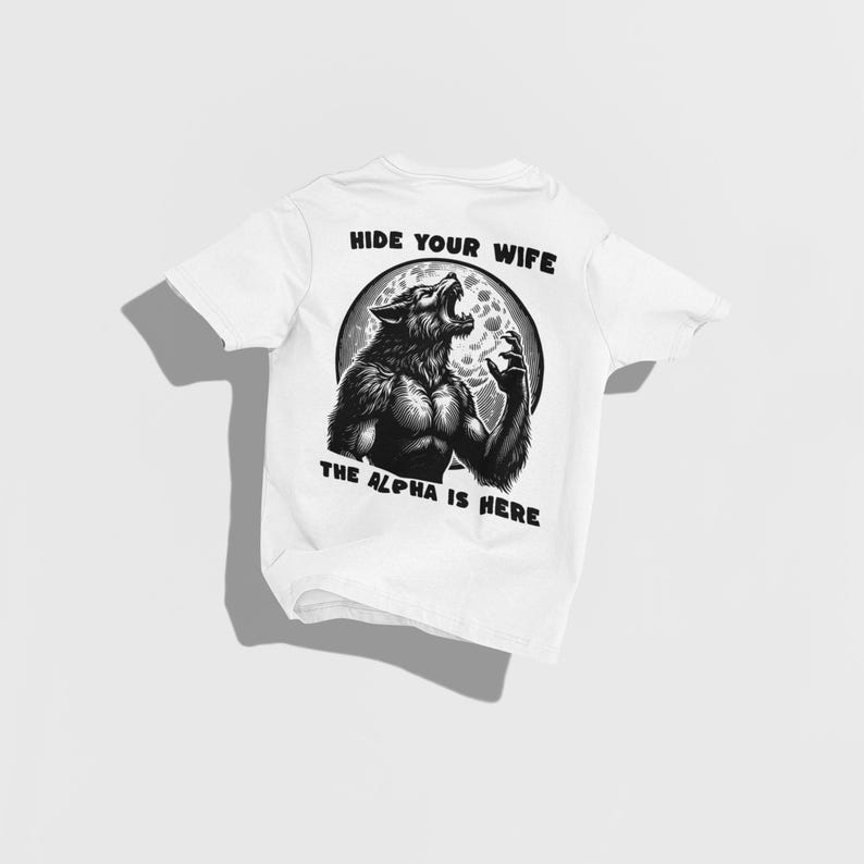 Hide Your Wife Alpha Is Here Shirt, Cringe Werewolf Tee, Meme Tee, Ironic Shirt, Alpha Wolf Shirt, Sarcastic Tee, Wolf Shirt, 90s Y2K Shirt White
