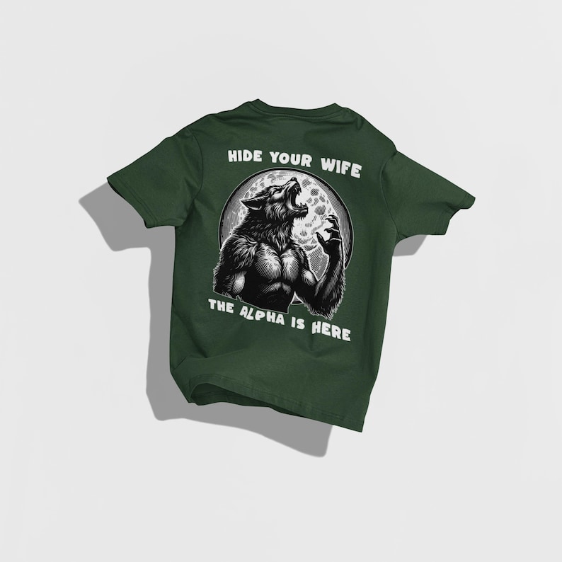 Hide Your Wife Alpha Is Here Shirt, Cringe Werewolf Tee, Meme Tee, Ironic Shirt, Alpha Wolf Shirt, Sarcastic Tee, Wolf Shirt, 90s Y2K Shirt Forest Green