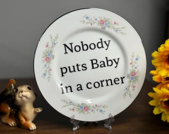 Vintage Floral Plate: Dirty Dancing Quote Decor - “Nobody Puts Baby in a Corner”