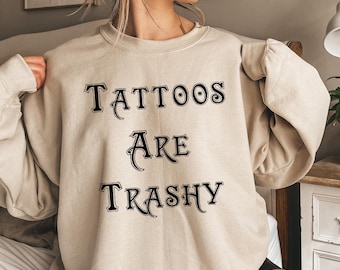 Tattoos Are Trashy Sweatshirt: Sarcastic Adult Humor Sweater