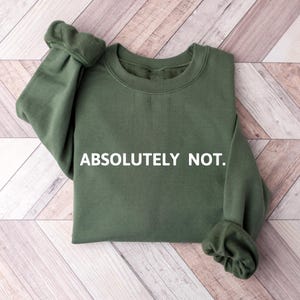 Absolutely Not Sweatshirt, Funny Quote Sweater, Statement Sweater, Sarcastic Sweater, Mom and Dad Life, Funny Friend Gift, Trendy Sweatshirt