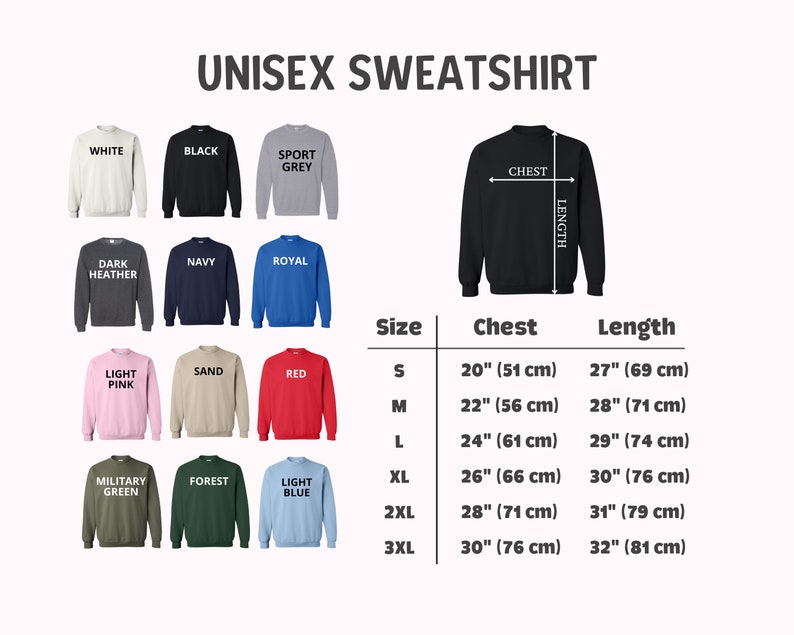 May include: A size chart for unisex sweatshirts in various colors, including white, black, sport grey, dark heather, navy, royal, light pink, sand, red, military green, forest, and light blue. The chart shows the chest and length measurements in inches and centimeters for sizes S, M, L, XL, 2XL, and 3XL.