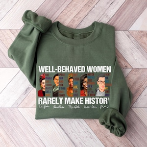 Well Behaved Women Rarely Make History Sweatshirt, Empowered Women Sweatshirt, Feminist Sweater, Strong Women Sweater, Womens Rights Sweater
