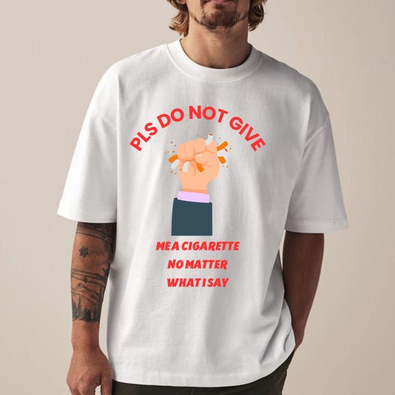 cigarettes have no effect on me Funny Quitting smoking meme do not give a cigarette under any circumstances matter what i say t-shirt Poster Funny Anti-smoking Quote Design: Nicotine