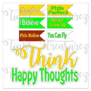 May include: A set of colorful printable flags with positive messages, including "Pixie Dust", "Pixie Perfect", "I Believe", "Never Grow Up", "Pixie Hollow", and "You Can Fly". The flags are surrounded by the words "Think Happy Thoughts" in yellow and green.