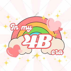May include: A rainbow with a white cloud and the text "In my 4B era" in red and white letters. The rainbow is surrounded by pink hearts and yellow stars on a pink background.