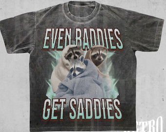 Even Baddies Get Saddies T-Shirt, Funny Raccoon Meme Graphic Tee, Retro Vintage Oversized Shirt, Silly Raccoon Bootleg 90s Tee