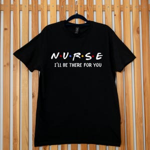 Nurse I&#39;ll Be There For You Shirt, Nursing Student T-Shirt, Nurse Student T shirt, RN Tee, CNA Sweatshirt, Nurse Appreciation, NP Gift