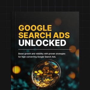 May include: A black book cover titled GOOGLE SEARCH ADS UNLOCKED in yellow and white text. Below the title, the text reads Boost growth and visibility with proven strategies for high-converting Google Search Ads. A magnifying glass is at the bottom.