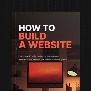 May include: A book cover with a dark background featuring the white and orange text "HOW TO BUILD A WEBSITE" followed by the subtitle "Learn how to build, optimize, and maintain a professional website that drives business growth." The cover displays a computer monitor.