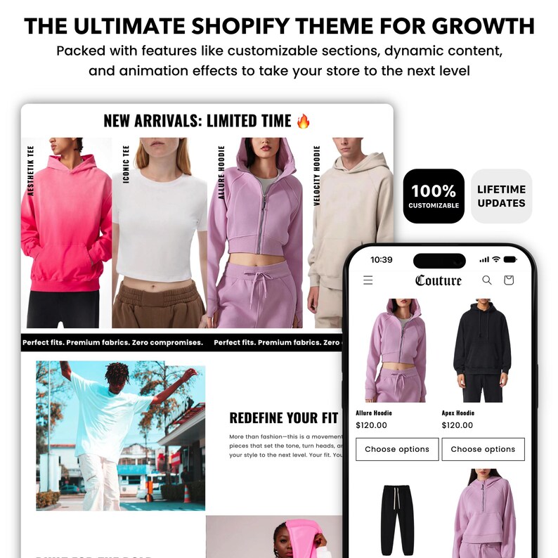 May include: A mockup of a Shopify store featuring a pink, black, and purple hoodie and matching sweatpants. The text "New Arrivals: Limited Time" is displayed above the products. The text "100% Customizable" and "Lifetime Updates" is displayed in the top right corner of the image. The text "Redefine Your Fit" is displayed below the products. The text "Allure Hoodie" and "Apex Hoodie" is displayed below the products. The text "Choose Options" is displayed below the products.