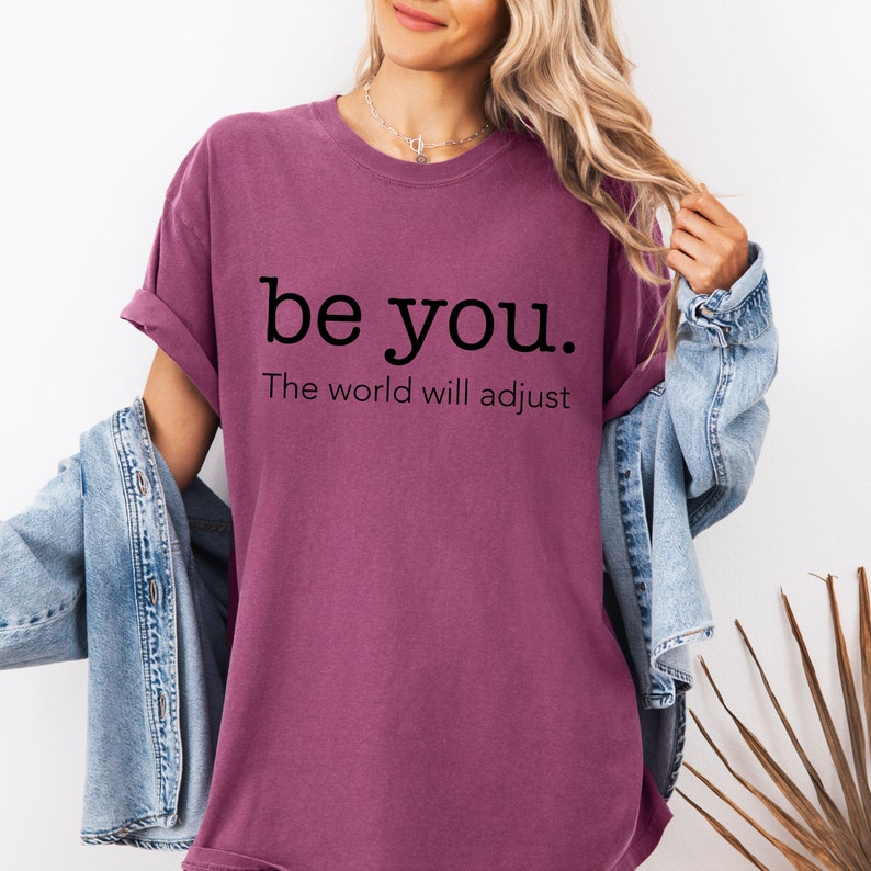 Buy Be You the World Will Adjust Comfort Colors Shirt, Love Yourself