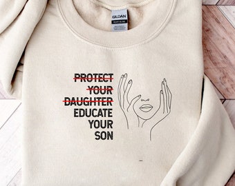Protect Your Daughter Educate Your Son Sweatshirt, Feminist  Her Right, Women Sweatshirt, Equal Right Shirt, Equality Sweatshirt