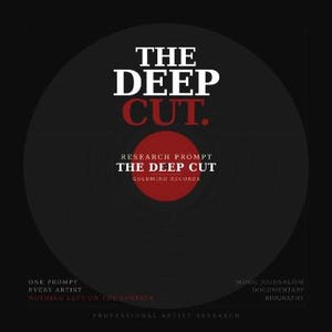 May include: A black circular graphic with white text that reads "THE DEEP CUT." A red circle in the center contains the text "RESEARCH PROMPT THE DEEP CUT GOLDMIND RECORDS." Additional text at the bottom includes "ONE PROMPT EVERY ARTIST NOTHING LEFT ON THE SURFACE PROFESSIONAL ARTIST RESEARCH."